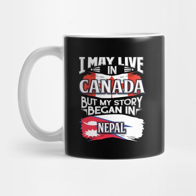 I May Live In Canada But My Story Began In Nepal - Gift For Nepalese With Nepalese Flag Heritage Roots From Nepal by giftideas